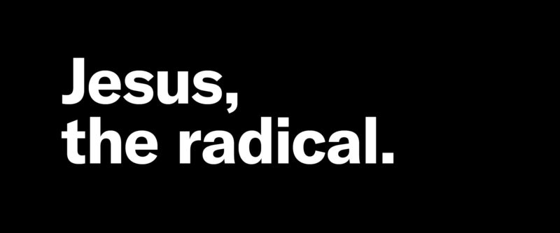 Jesus, the radical.